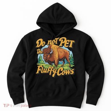 Do Not Pet The Fluffy Cows Bison Yellowstone National Park Hoodie