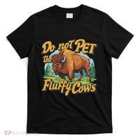 Do Not Pet The Fluffy Cows Bison Yellowstone National Park T-Shirt thumb 0