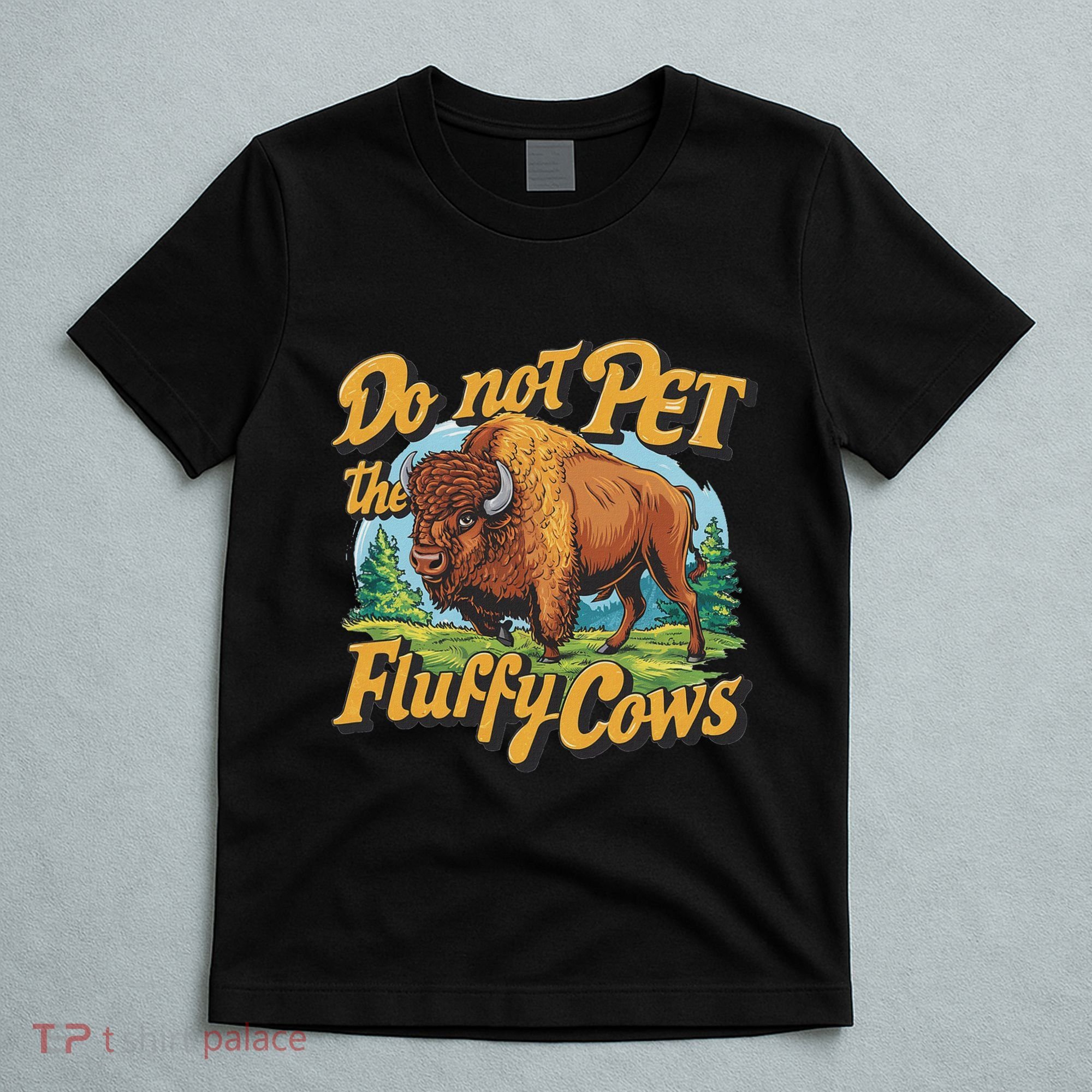 Do Not Pet The Fluffy Cows Bison Yellowstone National Park T-Shirt