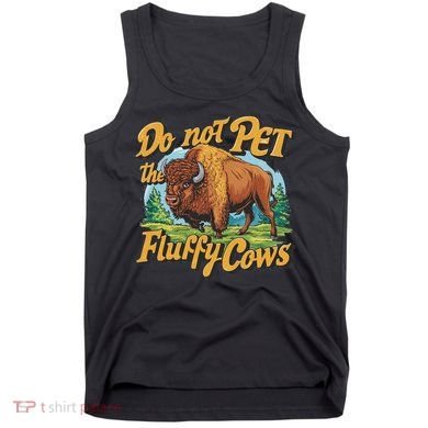 Do Not Pet The Fluffy Cows Bison Yellowstone National Park Tank Top