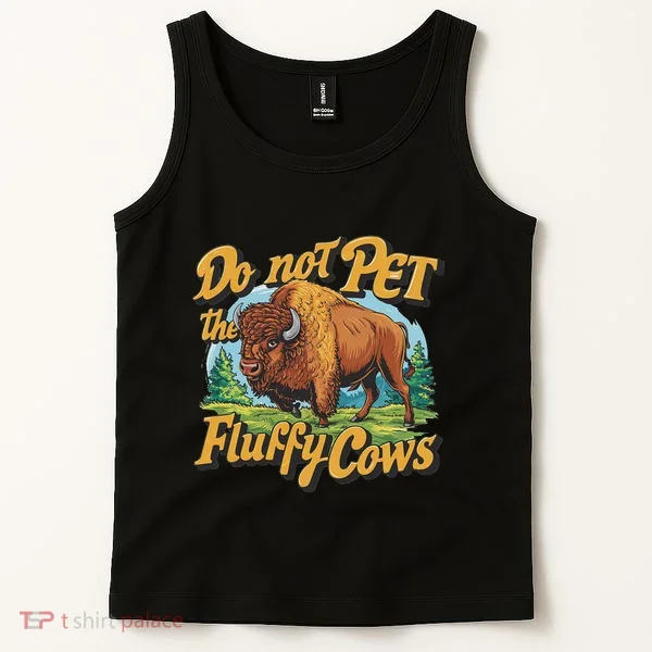 Do Not Pet The Fluffy Cows Bison Yellowstone National Park Tank Top