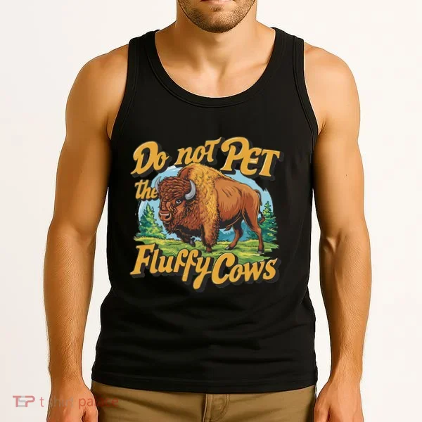 Do Not Pet The Fluffy Cows Bison Yellowstone National Park Tank Top