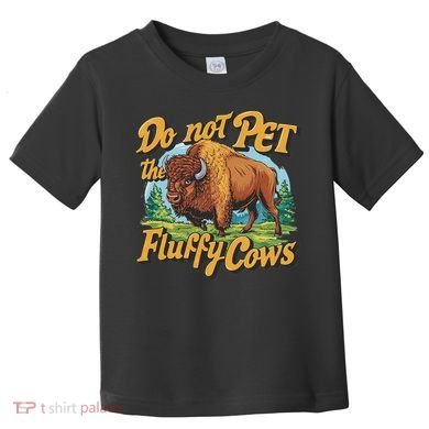 Do Not Pet The Fluffy Cows Bison Yellowstone National Park Toddler T-Shirt