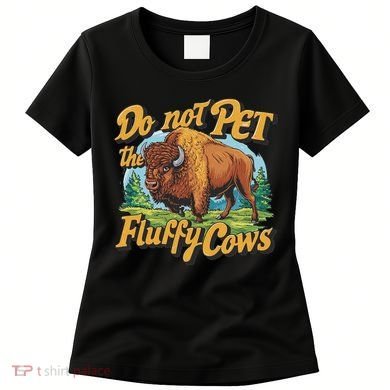Do Not Pet The Fluffy Cows Bison Yellowstone National Park Women's T-Shirt