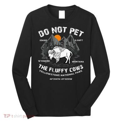 Do Not Pet Fluffy Cows Bison Yellowstone National Park Long Sleeve Shirt