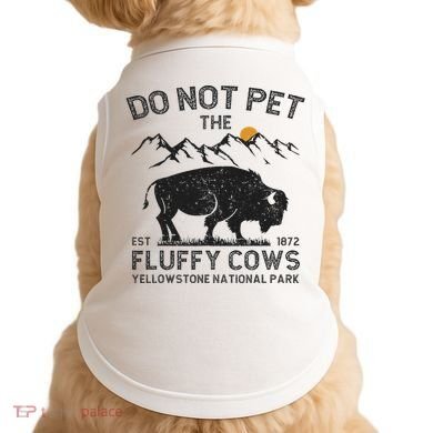 Do Not Pet The Fluffy Cows Yellowstone National Park Cows Doggie Tank
