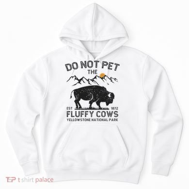 Do Not Pet The Fluffy Cows Yellowstone National Park Cows Hoodie