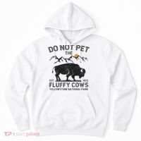 Do Not Pet The Fluffy Cows Yellowstone National Park Cows Hoodie thumb 0