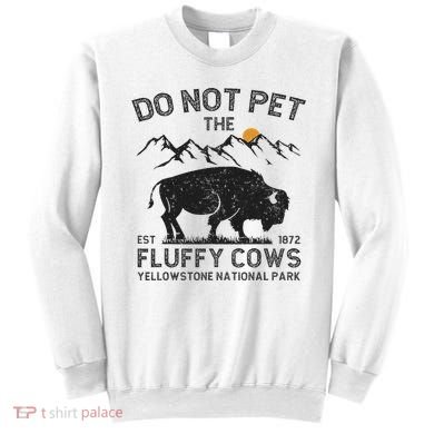 Do Not Pet The Fluffy Cows Yellowstone National Park Cows Sweatshirt