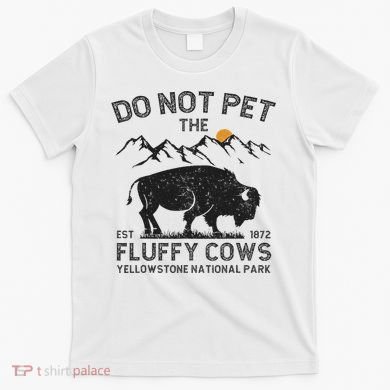 Do Not Pet The Fluffy Cows Yellowstone National Park Cows T-Shirt