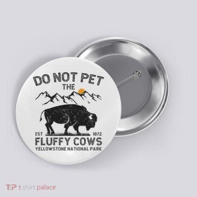 Do Not Pet The Fluffy Cows Yellowstone National Park Cows Button