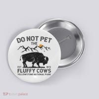 Do Not Pet The Fluffy Cows Yellowstone National Park Cows Button thumb 0