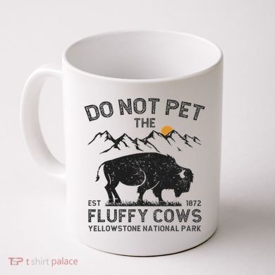 Do Not Pet The Fluffy Cows Yellowstone National Park Cows Coffee Mug