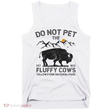 Do Not Pet The Fluffy Cows Yellowstone National Park Cows Tank Top
