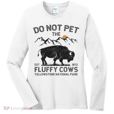 Do Not Pet The Fluffy Cows Yellowstone National Park Cows Women's Long Sleeve Shirt