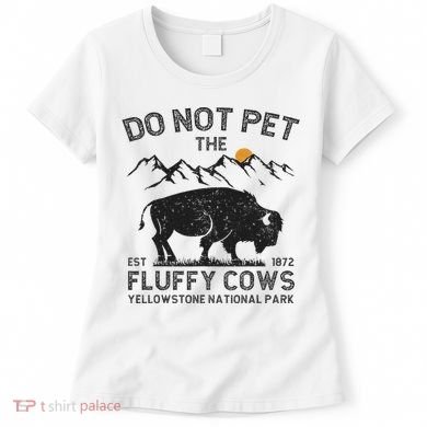 Do Not Pet The Fluffy Cows Yellowstone National Park Cows Women's T-Shirt