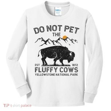Do Not Pet The Fluffy Cows Yellowstone National Park Cows Kids Long Sleeve Shirt