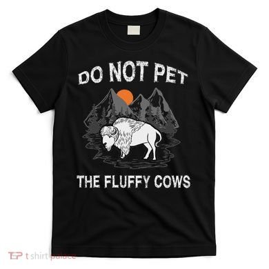 Do Not Pet The Fluffy Cows Funny Bison Gift Yellowstone Park T-Shirt