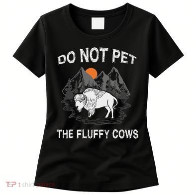 Do Not Pet The Fluffy Cows Funny Bison Gift Yellowstone Park Women's T-Shirt