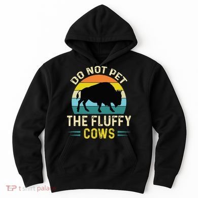 Do Not Pet The Fluffy Cows Funny Bison Yellowstone Park Hoodie