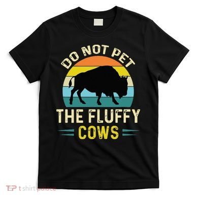 Do Not Pet The Fluffy Cows Funny Bison Yellowstone Park T-Shirt