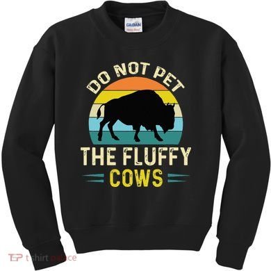 Do Not Pet The Fluffy Cows Funny Bison Yellowstone Park Kids Sweatshirt