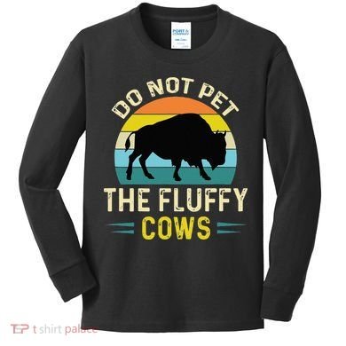 Do Not Pet The Fluffy Cows Funny Bison Yellowstone Park Kids Long Sleeve Shirt