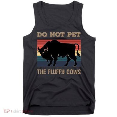 Do Not Pet The Fluffy Cows Tank Top