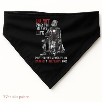 Do Not Pray For An Easy Life Pray For The Strength To Endure USA-Made Doggie Bandana