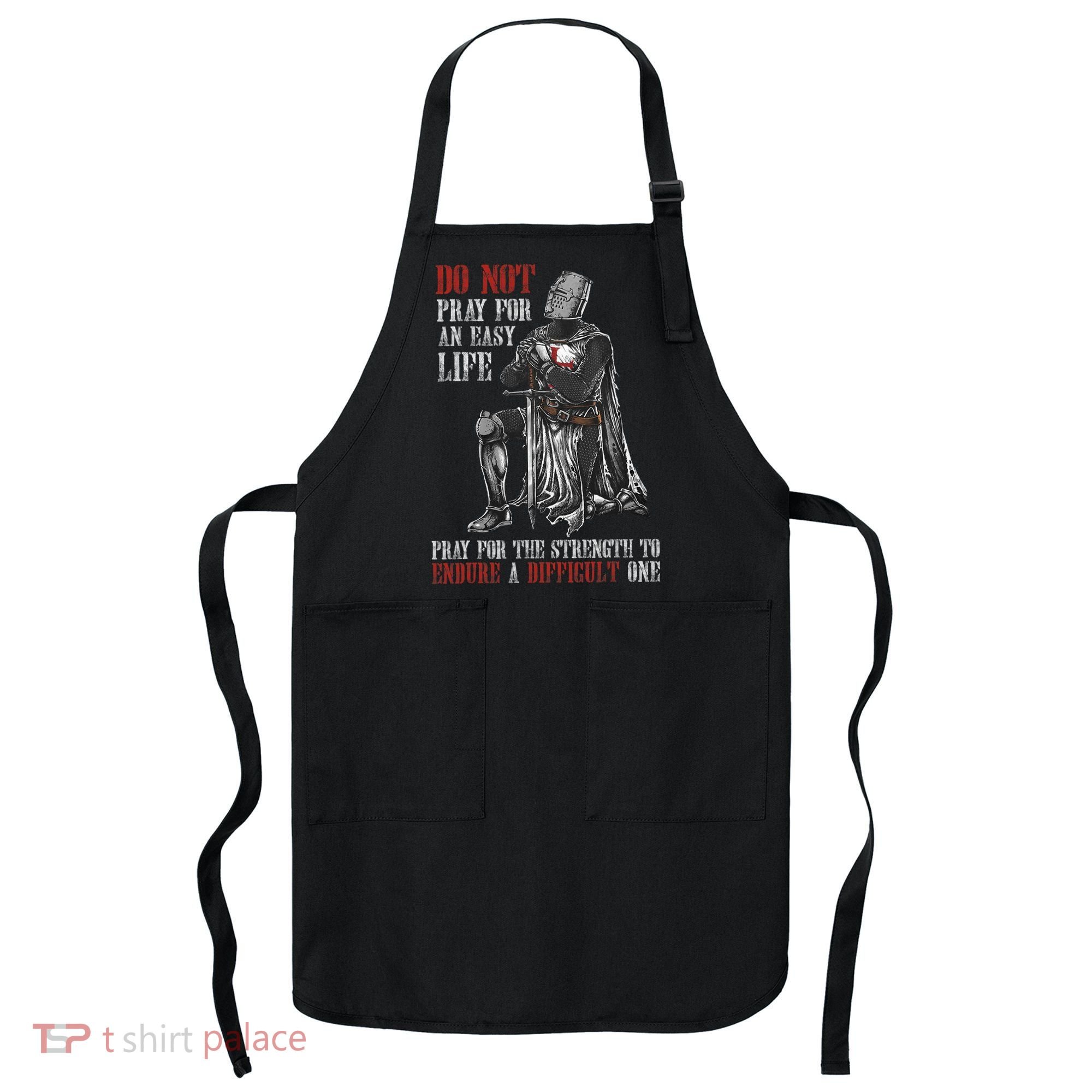 Do Not Pray For An Easy Life Pray For The Strength To Endure Apron