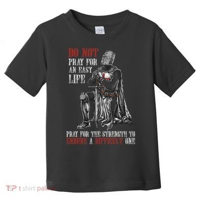 Do Not Pray For An Easy Life Pray For The Strength To Endure Toddler T-Shirt