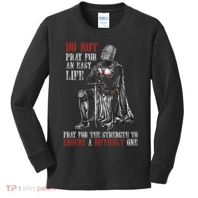 Do Not Pray For An Easy Life Pray For The Strength To Endure Kids Long Sleeve Shirt