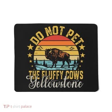 Do Not Pet The Fluffy Cows Buffalo & Bison Yellowstone Park Mousepad