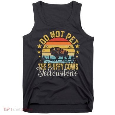 Do Not Pet The Fluffy Cows Buffalo & Bison Yellowstone Park Tank Top