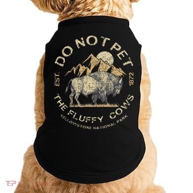 Do Not Pet The Fluffy Cows Yellowstone National Doggie Tank