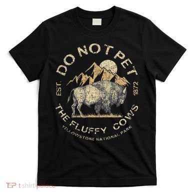 Do Not Pet The Fluffy Cows Yellowstone National T-Shirt