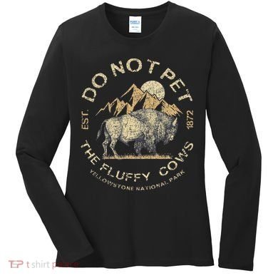 Do Not Pet The Fluffy Cows Yellowstone National Women's Long Sleeve Shirt