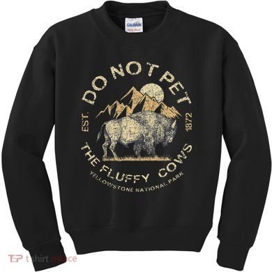 Do Not Pet The Fluffy Cows Yellowstone National Kids Sweatshirt
