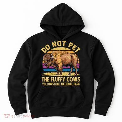 Do Not Pet The Fluffy Cows Bison Yellowstone National Park Hoodie