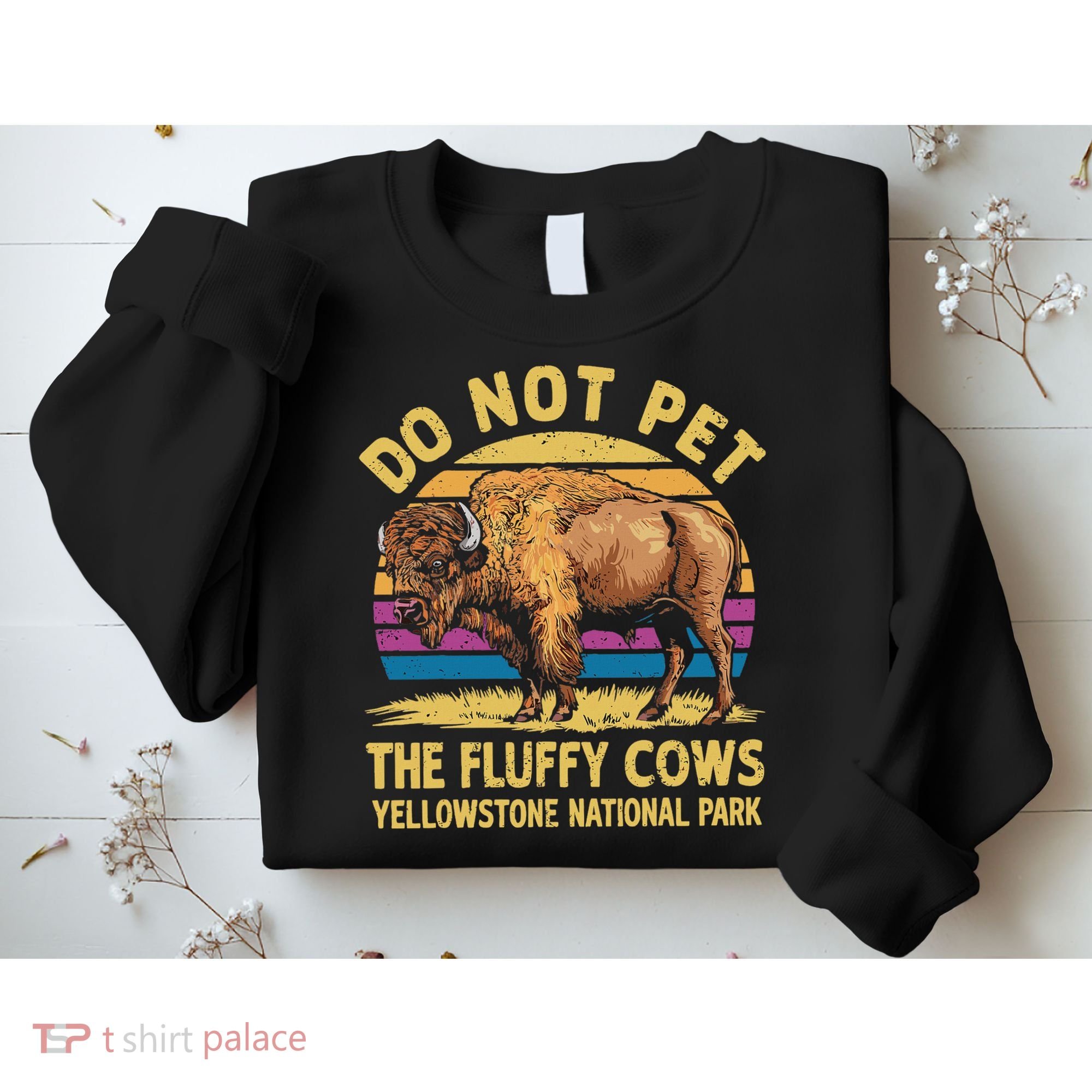 Do Not Pet The Fluffy Cows Bison Yellowstone National Park Sweatshirt