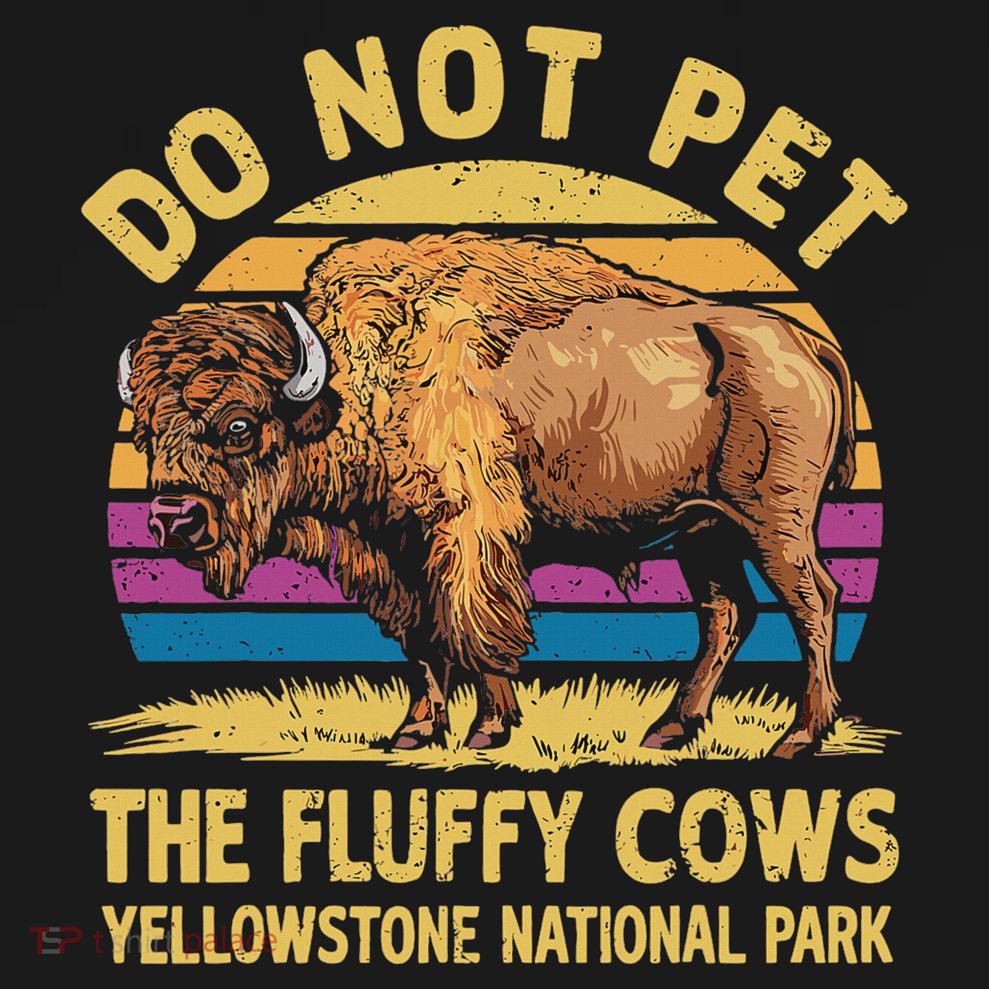 Do Not Pet The Fluffy Cows Bison Yellowstone National Park Sweatshirt