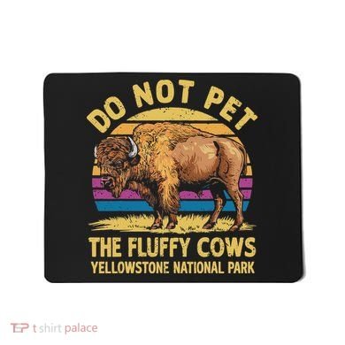 Do Not Pet The Fluffy Cows Bison Yellowstone National Park Mousepad