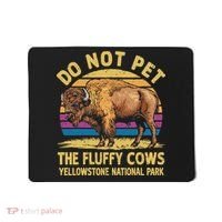 Do Not Pet The Fluffy Cows Bison Yellowstone National Park Mousepad thumb 0