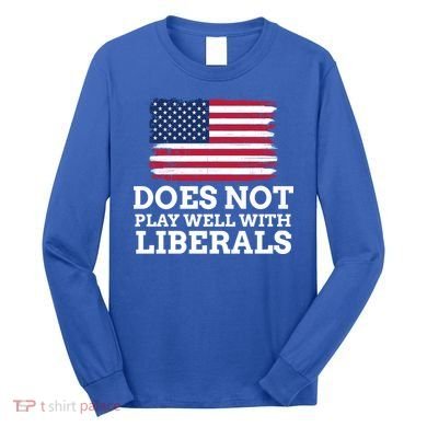 Does Not Play Well With Liberals Gift Long Sleeve Shirt