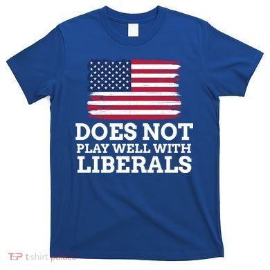 Does Not Play Well With Liberals Gift T-Shirt