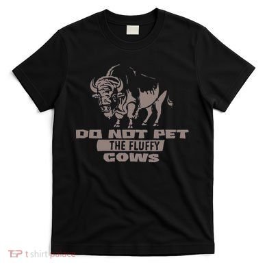Do Not Pet The Fluffy Cows T-Shirt