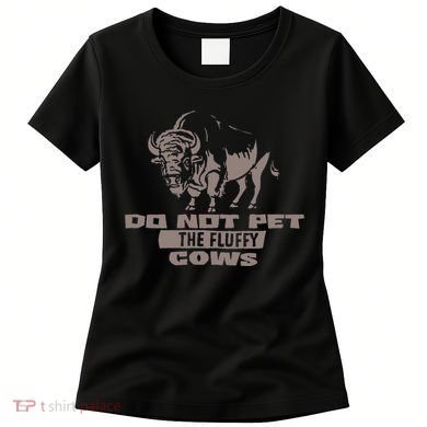 Do Not Pet The Fluffy Cows Women's T-Shirt