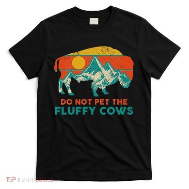 Do Not Pet The Fluffy Cows Funny Bison National Park T-Shirt