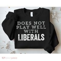 Does Not Play Well With Liberals Funny Conservative Republican Right Political Sweatshirt thumb 2