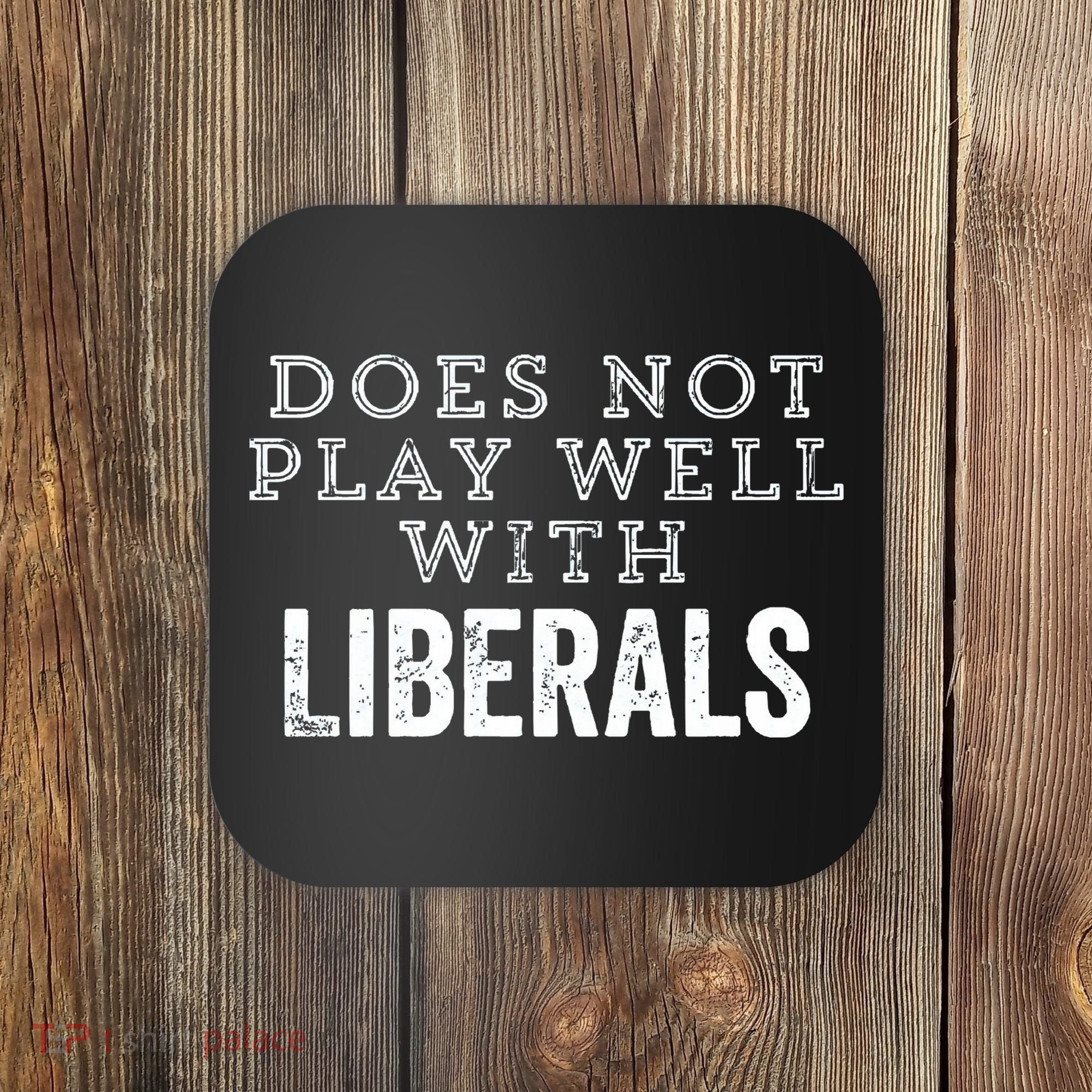 Does Not Play Well With Liberals Funny Conservative Republican Right Political Coaster